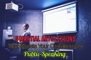 Public Speaking | 5 Martial Art Lessons That Boosts Confidence For It