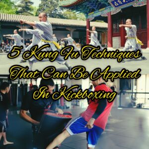 5 Kung Fu Techniques You Can Apply to Kickboxing