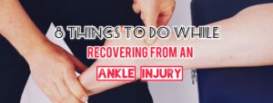 8 Activities To Do While Recovering Your Ankle Injury