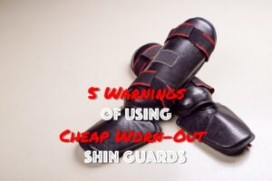 5 Warnings of Using Cheap Shin Guards