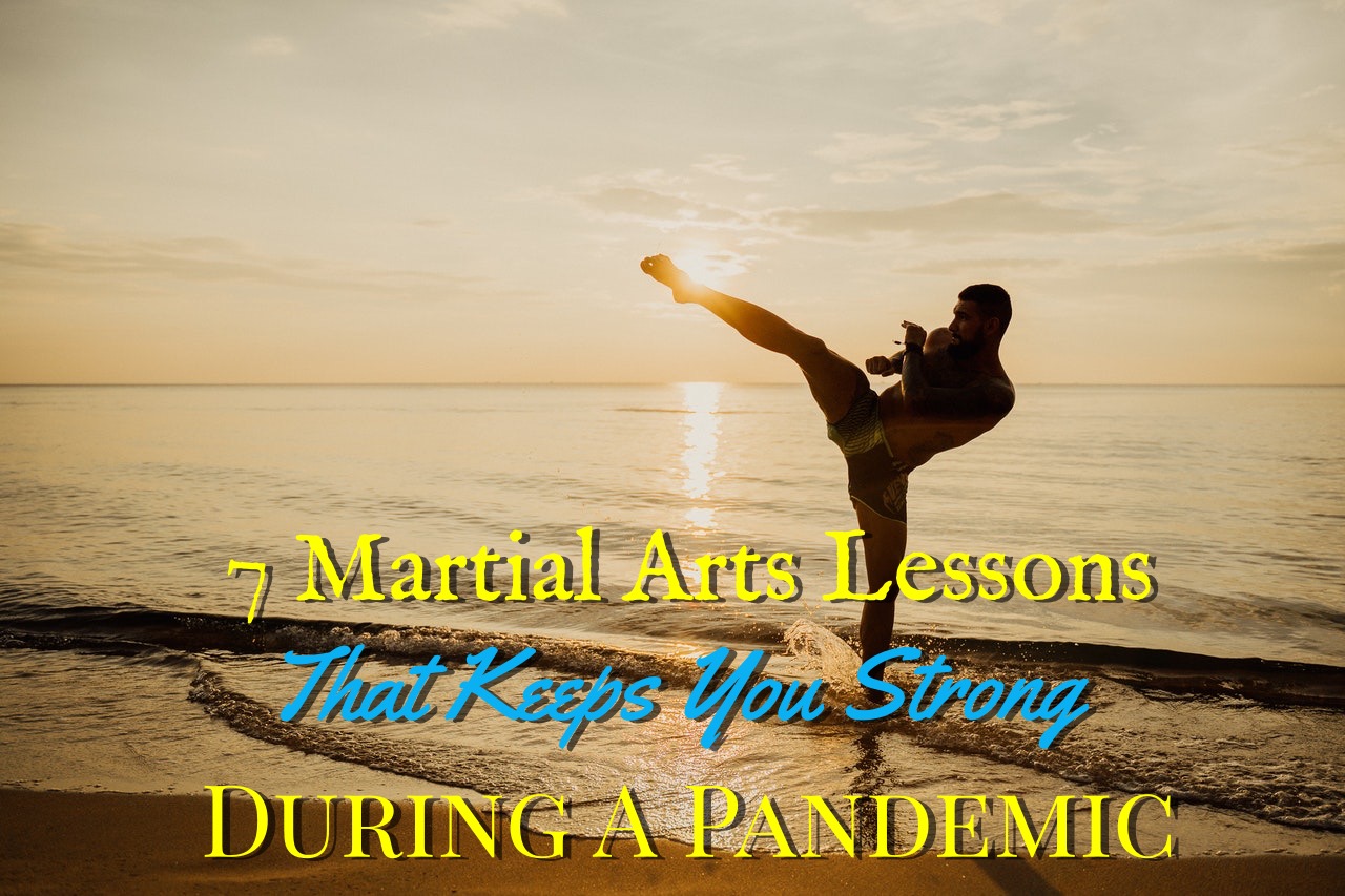 7 Martial Arts Lessons That Keeps You Strong During a Pandemic