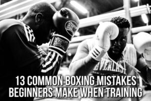 13 Common Boxing Mistakes Beginners Make When Training