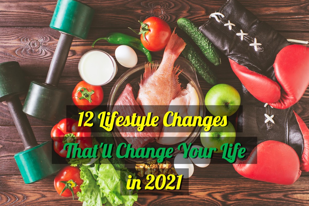 12 Lifestyle Changes That'll change Your Life in 2021