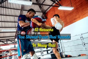 12 Reasons You Should Train Thai rounds in Muay Thai