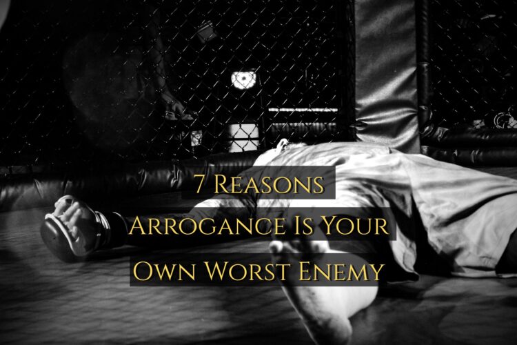 Arrogance | 7 Reasons It's Your Own Worst Enemy
